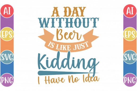 Download A Day Without Beer is Like Just Kidding - Premium Resources